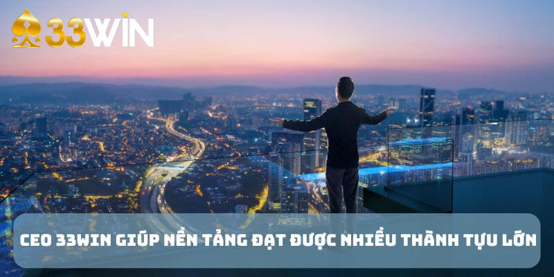 CEO Trần Ngọc Kỳ giúp 33win đạt nhiều thành tựu lớn