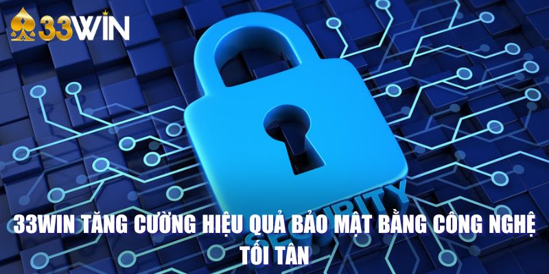 33WIN tăng cường hiệu quả bảo mật bằng công nghệ tối tân