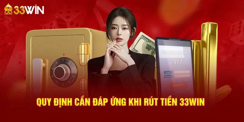 Điều kiện giúp yêu cầu rút tiền 33WIN được thông qua