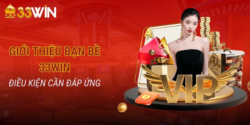 Điều kiện nhận khuyến mãi giới thiệu thành viên 33win