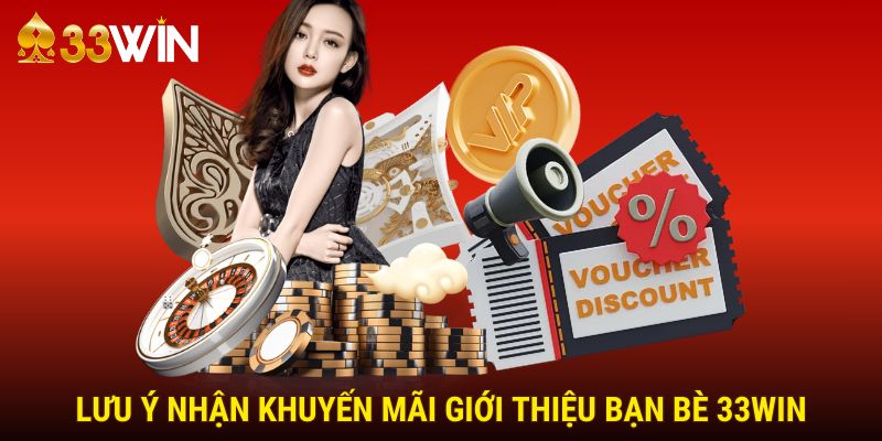 Cần lưu ý gì để nhận ưu đãi giới thiệu bạn bè 33win thành công?