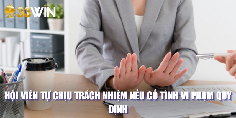 Hội viên tự chịu trách nhiệm nếu cố tình vi phạm quy định